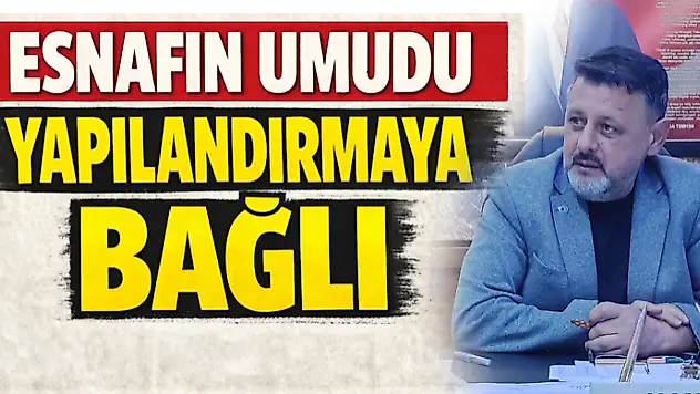Esnafın Umudu Yapılandırmaya Bağlı