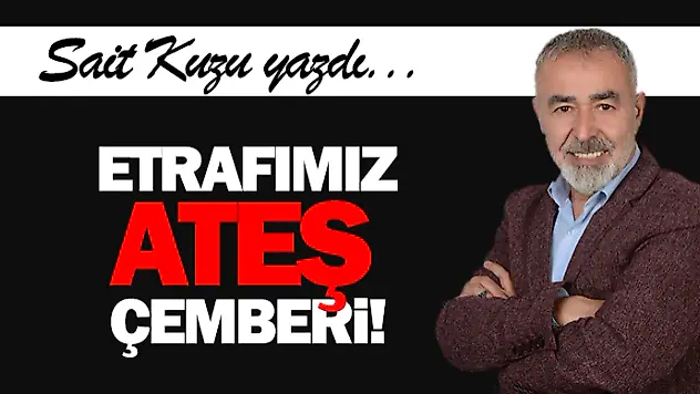 Etrafımız Ateş Çemberi!