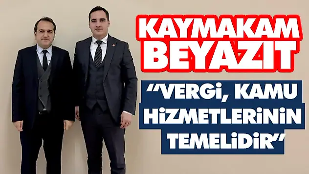 Kaymakam Beyazıt: 'Vergi, Kamu Hizmetlerinin Temelidir'