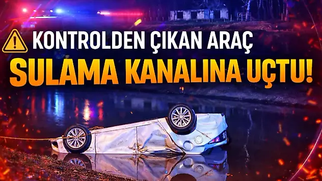 Kontrolden Çıkan Araç Sulama Kanalına Uçtu