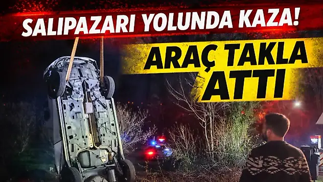 Salıpazarı Yolunda Kaza! Araç Takla Attı