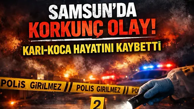 Samsun'da Korkunç Olay: Karı-Koca Hayatını Kaybetti