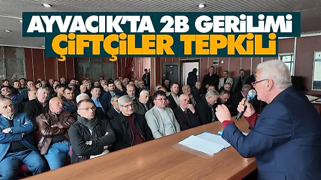 Ayvacık'ta 2B Gerilimi: Çiftçiler Tepkili