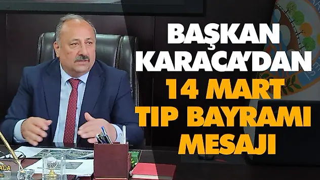Başkan Karaca'dan 14 Mart Tıp Bayramı Mesajı