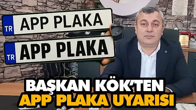 Başkan Kök'ten APP Plaka Uyarısı
