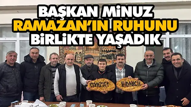 Başkan Minuz: Ramazan'ın Ruhunu Birlikte Yaşadık