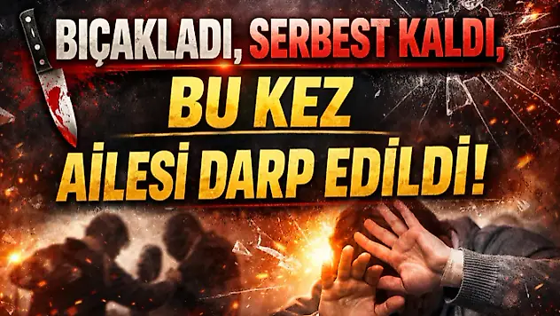 Bıçakladı, Serbest Kaldı, Bu Kez Ailesi Darp Edildi!
