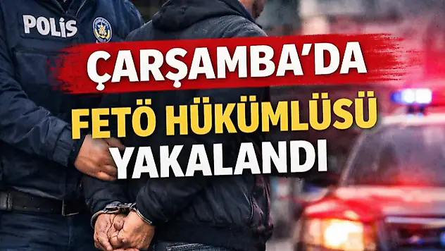 Çarşamba'da FETÖ Hükümlüsü Yakalandı