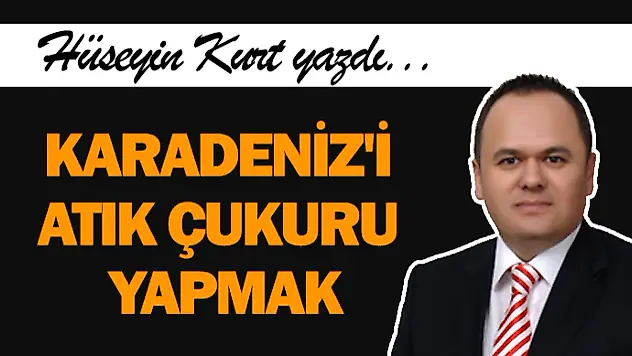 Karadeniz'i Atık Çukuru Yapmak