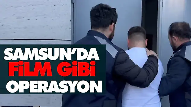 Samsun'da Film Gibi Operasyon