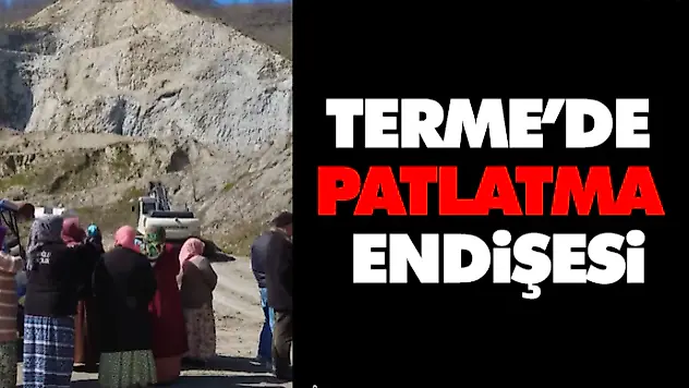 Terme'de Patlatma Endişesi