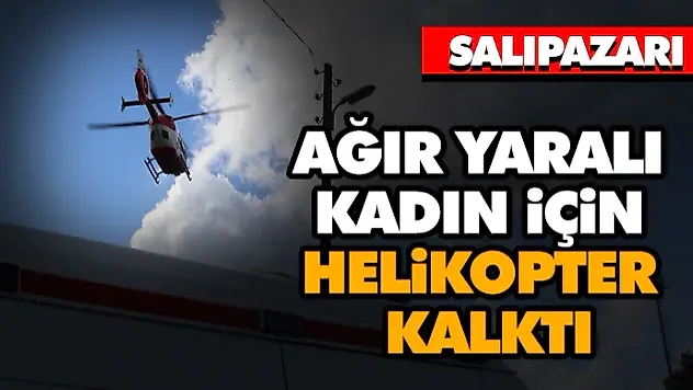 Ağır Yaralı Kadın İçin Helikopter Kalktı