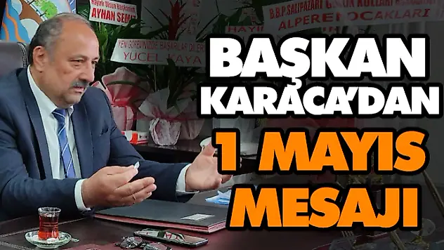 Başkan Karaca'dan 1 Mayıs Mesajı
