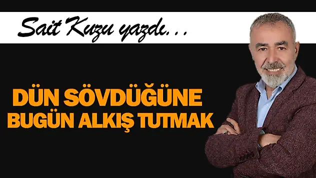Dün Sövdüğüne Bugün Alkış Tutmak