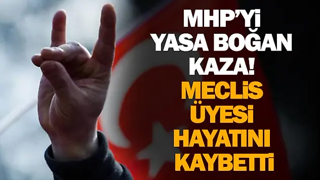 MHP'yi Yasa Boğan Kaza! Meclis Üyesi Hayatını Kaybetti