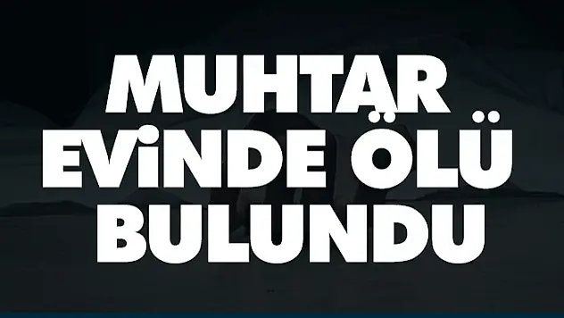Muhtar Evinde Ölü Bulundu