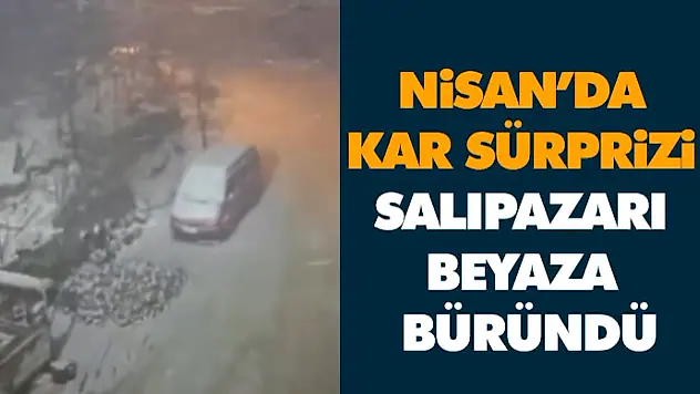 Nisan'da Kar Sürprizi! Salıpazarı Beyaza Büründü