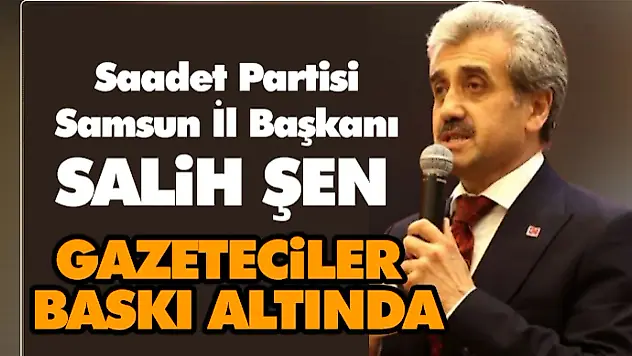 Salih Şen: Gazeteciler Baskı Altında