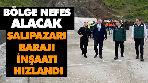 Salıpazarı Barajı İnşaatı Hızlandı