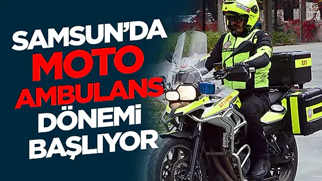 Samsun'da Moto Ambulans Dönemi Başlıyor
