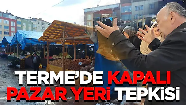 Terme'de Kapalı Pazar Yeri Tepkisi