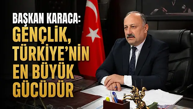 Başkan Karaca: Gençlik, Türkiye'nin En Büyük Gücüdür