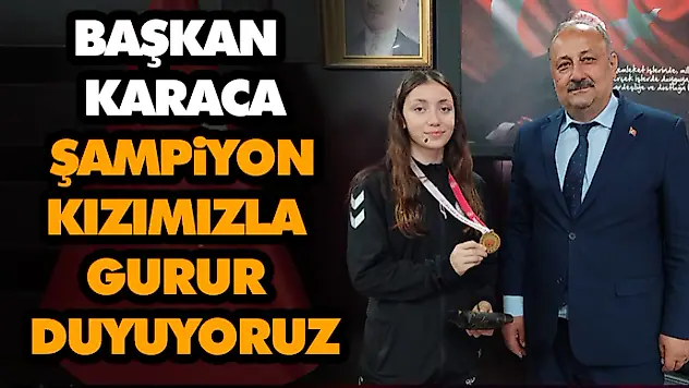 Başkan Karaca: Şampiyon Kızımızla Gurur Duyuyoruz