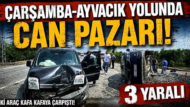 Çarşamba-Ayvacık Yolunda Can Pazarı!
