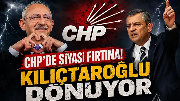 CHP'de Siyasi Fırtına: Kılıçtaroğlu Dönüyor