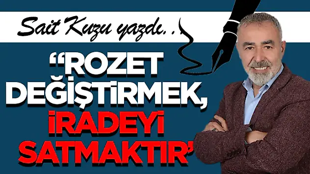 'Rozet Değiştirmek, İradeyi Satmaktır'