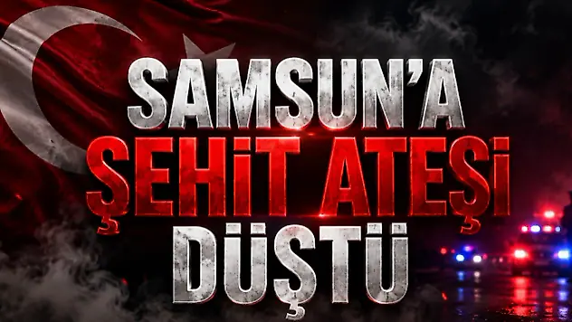 Samsun'a Şehit Ateşi Düştü!