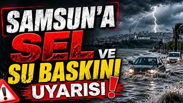 Samsun'a Sel ve Su Baskını Uyarısı