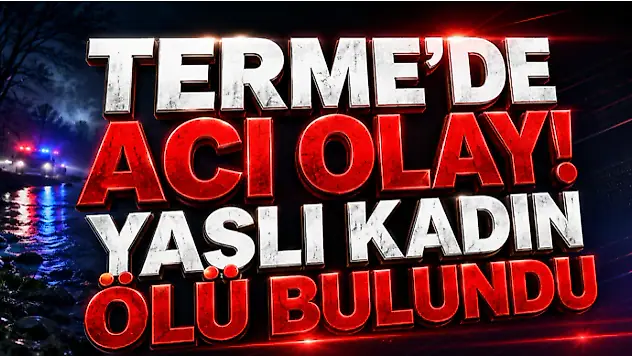 Terme'de Acı Olay! Yaşlı Kadın Ölü Bulundu