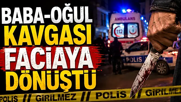 Baba-Oğul Kavgası Faciaya Dönüştü