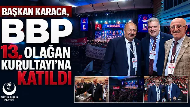 Başkan Karaca, BBP 13. Olağan Kurultayı'na Katıldı