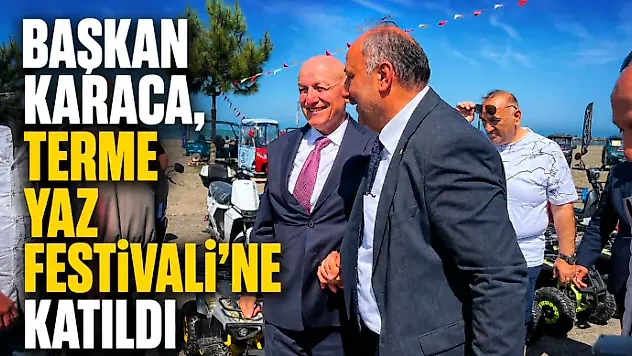 Başkan Karaca, Terme Yaz Festivali'ne Katıldı