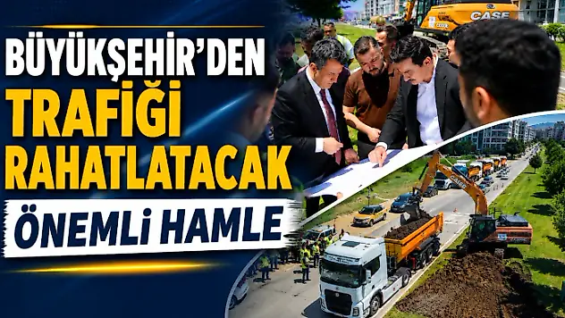 Büyükşehir'den Trafiği Rahatlatacak Önemli Hamle