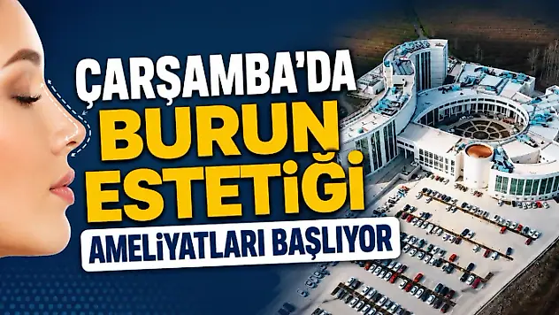 Çarşamba'da Burun Estetiği Ameliyatları Başlıyor