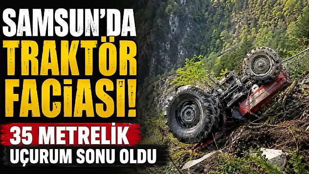Samsun'da Traktör Faciası! 35 Metrelik Uçurum Sonu Oldu