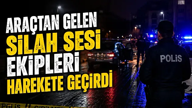 Araçtan Gelen Silah Sesi Ekipleri Harekete Geçirdi