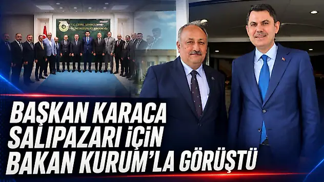 Başkan Karaca Salıpazarı İçin Bakan Kurum'la Görüştü