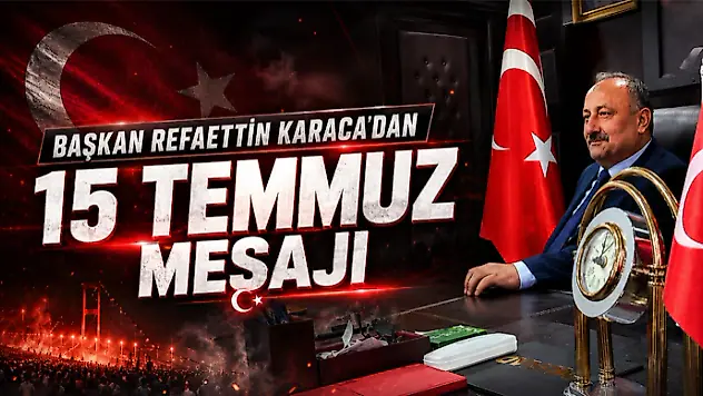 Başkan Refaettin Karaca'dan 15 Temmuz Mesajı