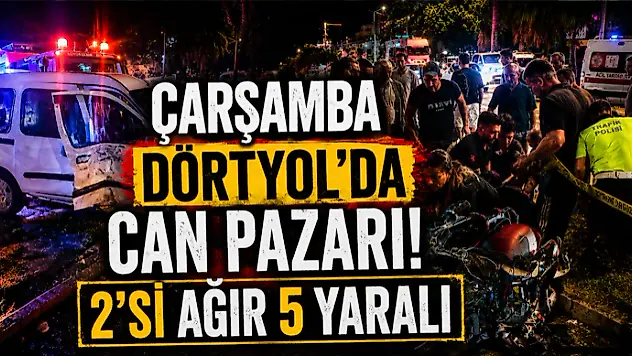 Çarşamba Dörtyol'da Can Pazarı! 2'si Ağır 5 Yaralı