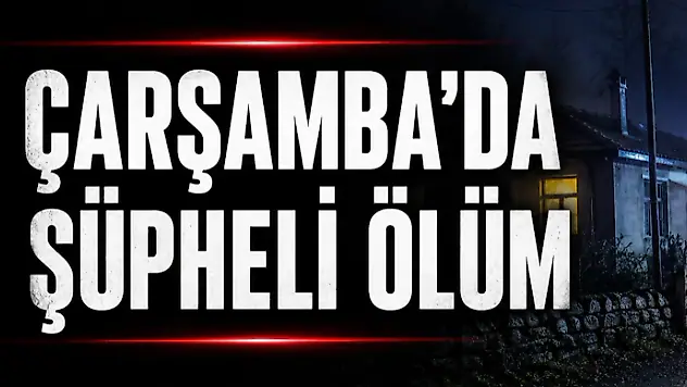 Çarşamba'da Şüpheli Ölüm