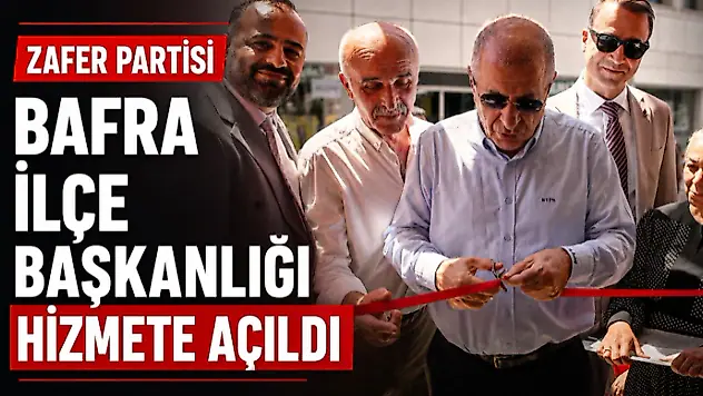 Zafer Partisi Bafra İlçe Başkanlığı Hizmete Açıldı