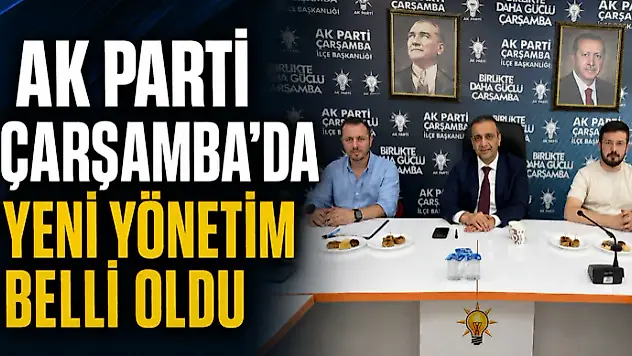 AK Parti Çarşamba'da Yeni Yönetim Belli Oldu