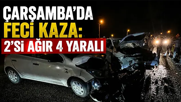 Çarşamba'da Feci Kaza: 2'si Ağır 4 Yaralı