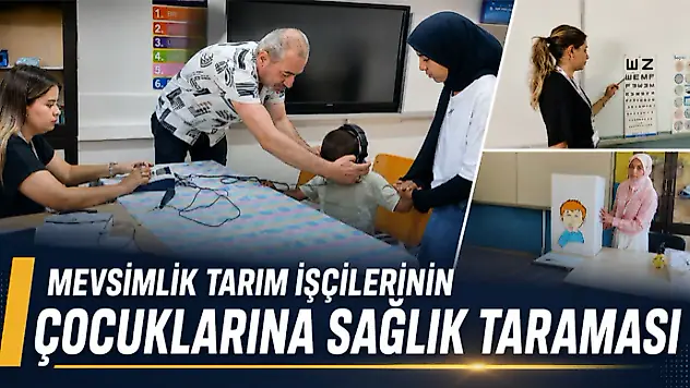 Mevsimlik Tarım İşçilerinin Çocuklarına Sağlık Taraması