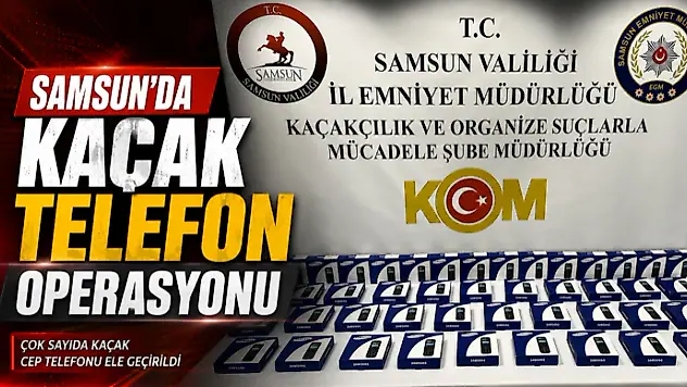 Samsun'da Kaçak Telefon Operasyonu