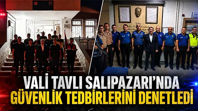 Vali Tavlı Salıpazarı'nda Güvenlik Tedbirlerini Denetledi